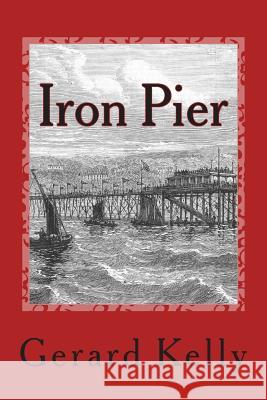 Iron Pier: The Isle of Man takes an accidental time traveller to the Victorian age. Kelly, John Gerard 9781482092233 Createspace - książka