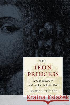 Iron Princess: Amalia Elisabeth and the Thirty Years War Helfferich, Tryntje 9780674073395  - książka