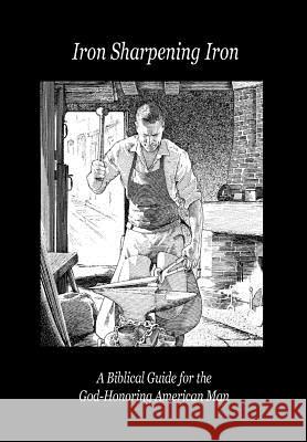 Iron Sharpening Iron: A Biblical Guide for the God-Honoring American Man Paul D. Lefavor 9780989551397 Blacksmith Publishing - książka