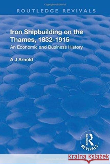 Iron Shipbuilding on the Thames, 1832-1915: An Economic and Business History Arnold, A. J. 9781138728189  - książka