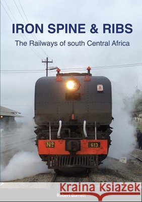 Iron Spine & Ribs: The Railways of south Central Africa Burrett, Robert 9781716477102 Lulu.com - książka