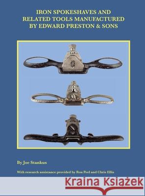 Iron Spokeshaves and Related Tools Manufactured by Edward Preston & Sons Joe Stankus 9781735004204 Joseph Stankus - książka