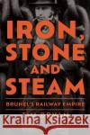 Iron, Stone and Steam: Brunel's Railway Empire  9781398112698 Amberley Publishing