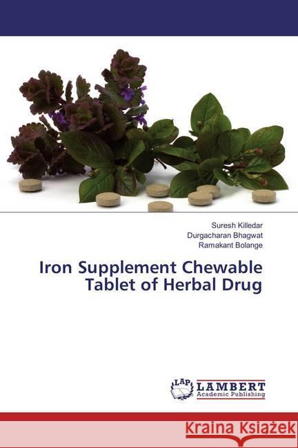 Iron Supplement Chewable Tablet of Herbal Drug Killedar, Suresh; Bhagwat, Durgacharan; Bolange, Ramakant 9786138237082 LAP Lambert Academic Publishing - książka