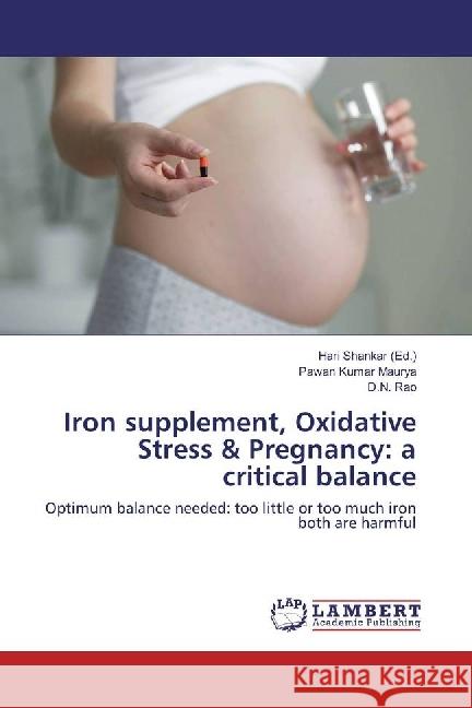 Iron supplement, Oxidative Stress & Pregnancy: a critical balance : Optimum balance needed: too little or too much iron both are harmful Kumar Maurya, Pawan; Rao, D. N. 9786202023894 LAP Lambert Academic Publishing - książka