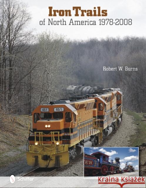 Iron Trails of North America: 1978-2008 Robert W. Burns 9780764332623 Schiffer Publishing - książka