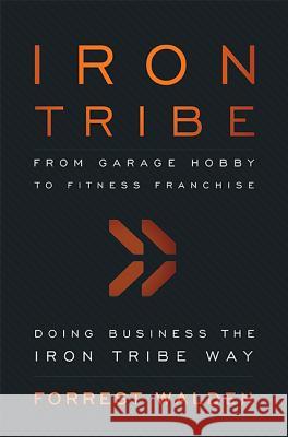 Iron Tribe: From Garage Hobby to Fitness Franchise Forrest Walden 9781599323909 Advantage Media Group - książka