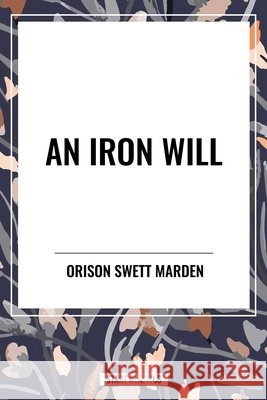 Iron Will Marden, Orison Swett 9798880901807 Start Publishing Pd - książka