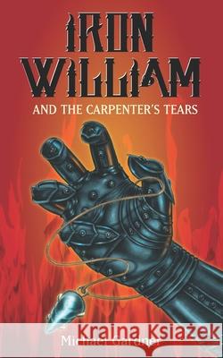 Iron William and the Carpenter's Tears Michael Gardner 9781520335117 Independently Published - książka