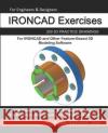 IRONCAD Exercises: 200 3D Practice Drawings For IRONCAD and Other Feature-Based 3D Modeling Software Sachidanand Jha 9781072429036 Independently Published