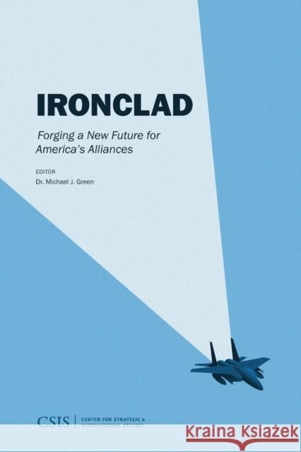 Ironclad: Forging a New Future for America's Alliance Michael J. Green 9781442281134 Center for Strategic & International Studies - książka