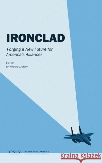 Ironclad: Forging a New Future for America's Alliance Michael J. Green 9781442281141 Center for Strategic & International Studies - książka