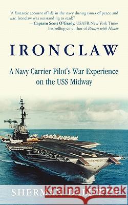 Ironclaw: A Navy Carrier Pilot's War Experience on the USS Midway Baldwin, Sherman 9781450212588 iUniverse.com - książka
