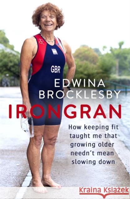 Irongran: How keeping fit taught me that growing older needn't mean slowing down Edwina Brocklesby 9780751571110 Little, Brown Book Group - książka