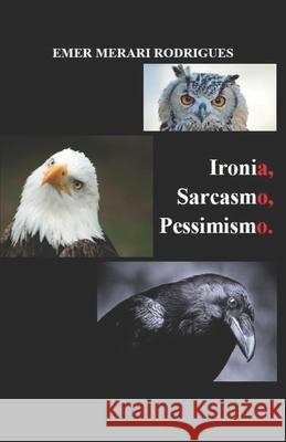 Ironia, Sarcasmo, Pessimismo. Emer Merari Rodrigues 9781521148570 Independently Published - książka