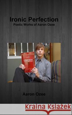 Ironic Perfection: Poetic Works of Aaron Ozee Aaron Ozee 9781304288363 Lulu.com - książka