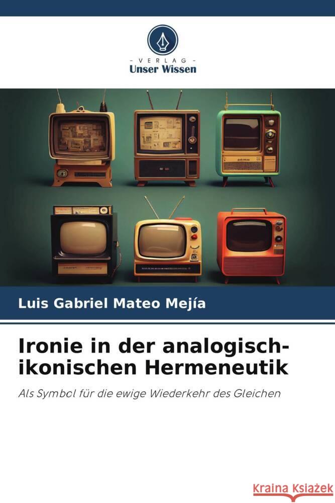 Ironie in der analogisch-ikonischen Hermeneutik Luis Gabriel Mate 9786208062538 Verlag Unser Wissen - książka