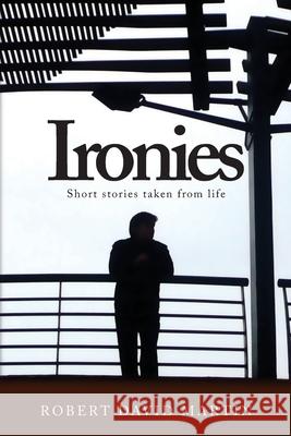 Ironies: Short Stories Taken from Life Robert David Martin 9780578450445 Robert D. Martin - książka