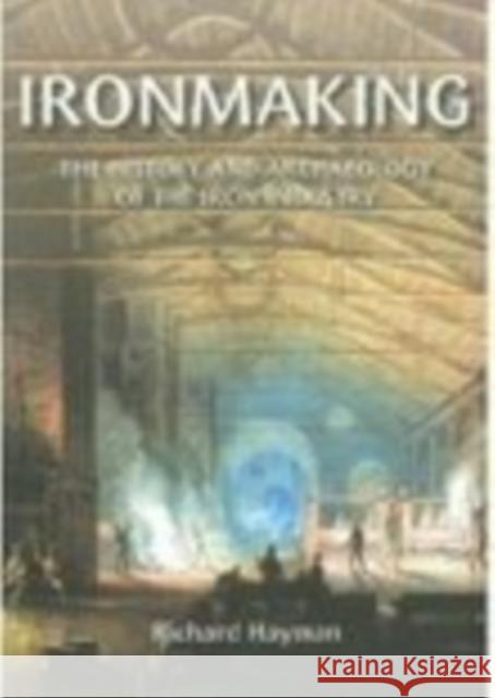 Ironmaking: The History and Archaeology of the British Iron Industry Richard Hayman 9780752433745  - książka