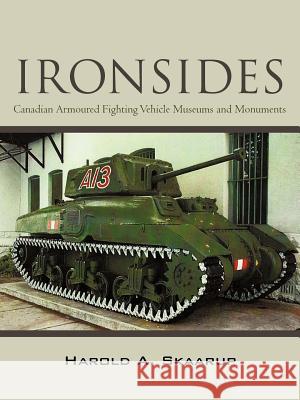 Ironsides: Canadian Armoured Fighting Vehicle Museums and Monuments Skaarup, Harold A. 9781462034642 iUniverse.com - książka