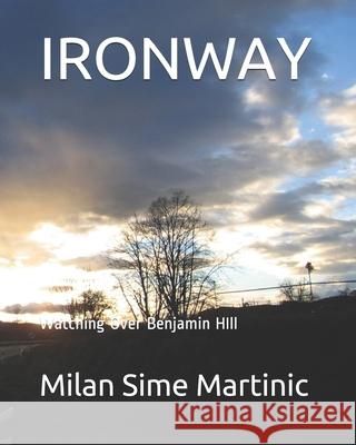 Ironway: Watching Over Benjamin HIll Milan Sime Martinic 9781086223620 Independently Published - książka