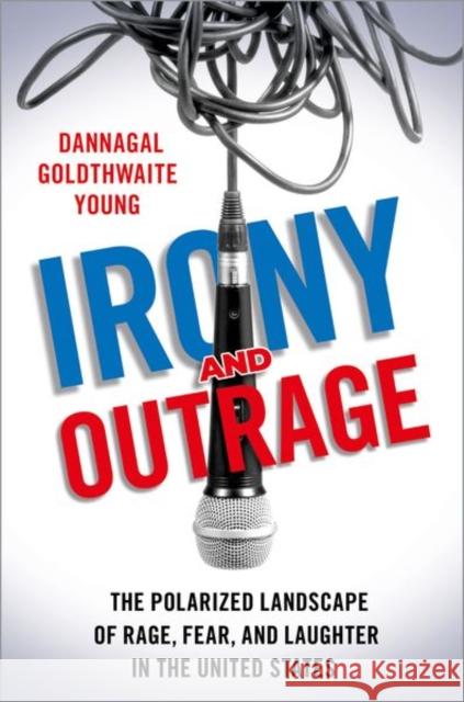Irony and Outrage: The Polarized Landscape of Rage, Fear, and Laughter in the United States Dannagal Goldthwaite Young 9780197581803 Oxford University Press, USA - książka