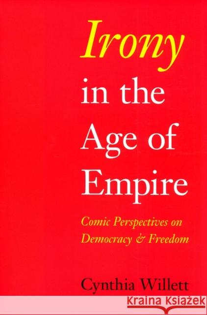 Irony in the Age of Empire: Comic Perspectives on Democracy and Freedom Willett, Cynthia 9780253219947 Not Avail - książka