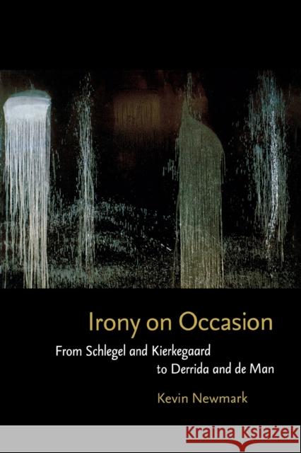 Irony on Occasion: From Schlegel and Kierkegaard to Derrida and de Man Newmark, Kevin 9780823240135 Fordham University Press - książka