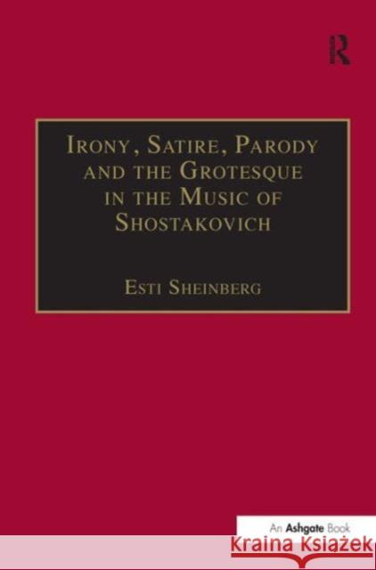 Irony, Satire, Parody and the Grotesque in the Music of Shostakovich: A Theory of Musical Incongruities Sheinberg, Esti 9780754602262 ASHGATE PUBLISHING GROUP - książka