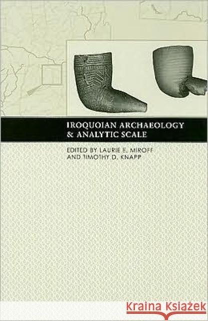 Iroquoian Archaeology and Analytic Scale Laurie E. Miroff Timothy D. Knapp 9781572335738 University of Tennessee Press - książka