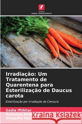 Irradiação: Um Tratamento de Quarentena para Esterilização de Daucus carota Iftikhar, Sadia, Abdullah, Roheena, Naz, Shagufta 9786209252617 Edições Nosso Conhecimento - książka