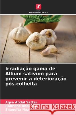 Irradiação gama de Allium sativum para prevenir a deterioração pós-colheita Abdul Sattar, Aqsa, Abdullah, Roheena, Naz, Shagufta 9786209359767 Edições Nosso Conhecimento - książka