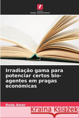 Irradiação gama para potenciar certos bio-agentes em pragas económicas Amer, Reda 9786203896077 Edições Nosso Conhecimento - książka