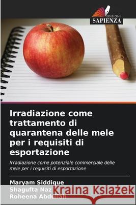 Irradiazione come trattamento di quarantena delle mele per i requisiti di esportazione Maryam Siddique Shagufta Naz Roheena Abdullah 9786209398551 Edizioni Sapienza - książka