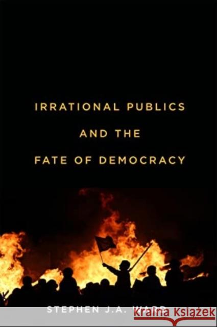 Irrational Publics and the Fate of Democracy Stephen J.A. Ward 9780228020035 McGill-Queen's University Press - książka