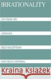 Irrationality: An Essay on Akrasia, Self-Deception, and Self-Control Mele, Alfred R. 9780195080018 Oxford University Press