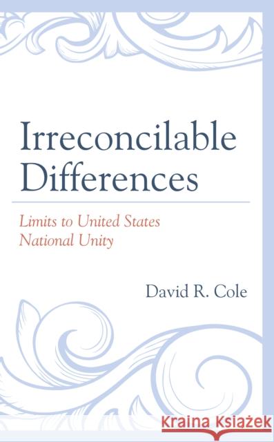 Irreconcilable Differences: Limits to United States National Unity David R. Cole 9781793623782 Lexington Books - książka