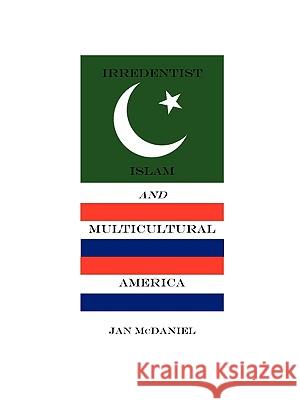 Irredentist Islam and Multicultural America Jan McDaniel 9780578003382 Jan McDaniel - książka