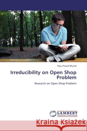 Irreducibility on Open Shop Problem Bhusal, Raju Prasad 9783845470849 LAP Lambert Academic Publishing - książka