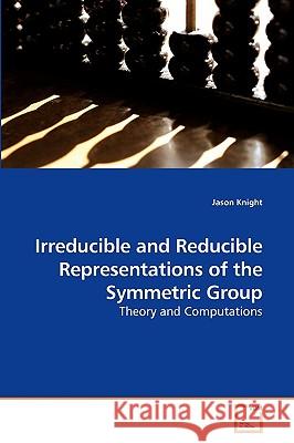 Irreducible and Reducible Representations of the Symmetric Group Jason Knight (Suny Buffalo State USA) 9783639246780 VDM Verlag - książka