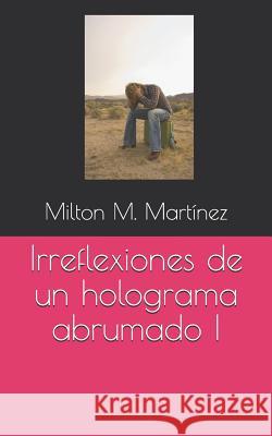 Irreflexiones de un holograma abrumado I Martínez, Milton M. 9781520919386 Independently Published - książka