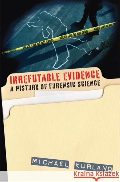 Irrefutable Evidence: A History of Forensic Science Kurland, Michael 9781566638036 Ivan R. Dee Publisher - książka