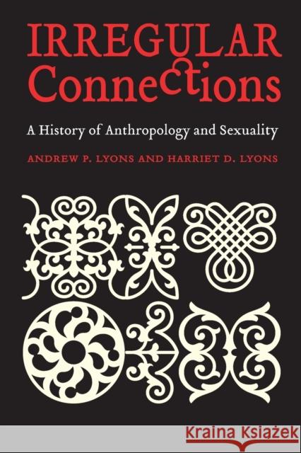 Irregular Connections: A History of Anthropology and Sexuality Lyons, Andrew P. 9780803280366 University of Nebraska Press - książka