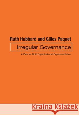 Irregular Governance: A Plea for Bold Organizational Experimentation Ruth Hubbard Gilles Paquet 9780776638430 University of Ottawa Press - książka