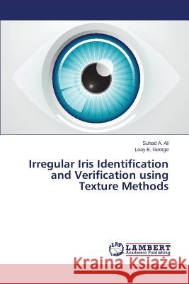 Irregular Iris Identification and Verification using Texture Methods Ali Suhad a.                             George Loay E. 9783659337574 LAP Lambert Academic Publishing - książka