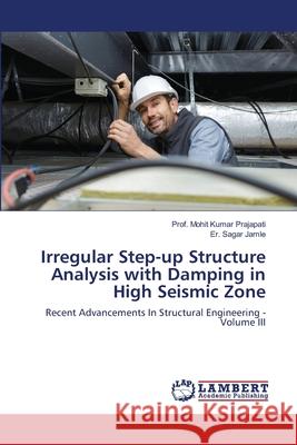 Irregular Step-up Structure Analysis with Damping in High Seismic Zone Prof Mohit Kumar Prajapati Er Sagar Jamle 9786200326287 LAP Lambert Academic Publishing - książka