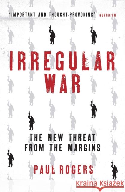 Irregular War: The New Threat from the Margins Paul Rogers 9781784538446 Bloomsbury Publishing PLC - książka