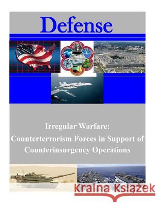 Irregular Warfare: Counterterrorism Forces in Support of Counterinsurgency Operations United States Army War College 9781500453831 Createspace - książka