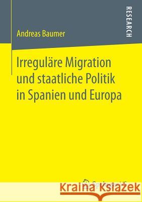 Irreguläre Migration Und Staatliche Politik in Spanien Und Europa Baumer, Andreas 9783658181383 Springer vs - książka