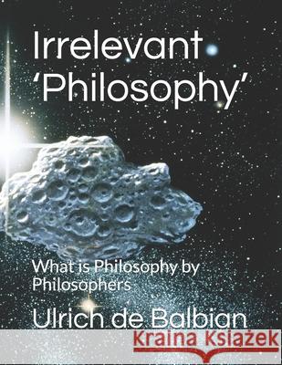 Irrelevant 'Philosophy': What is Philosophy by Philosophers Ulrich de Balbian 9798732873573 Independently Published - książka